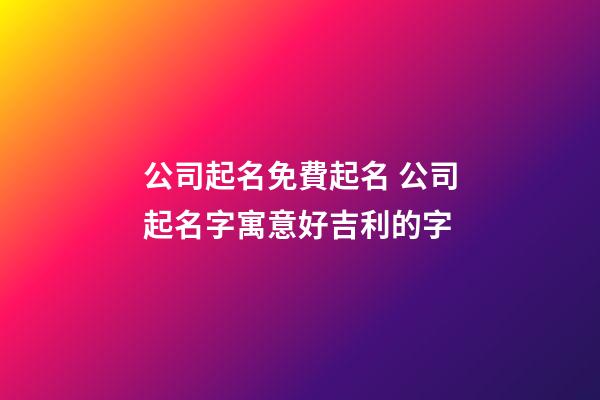 公司起名免費起名 公司起名字寓意好吉利的字-第1張-公司起名-玄機派